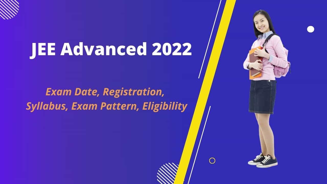 JEE Advanced 2022 Registration, Eligibility, Syllabus, Exam Pattern